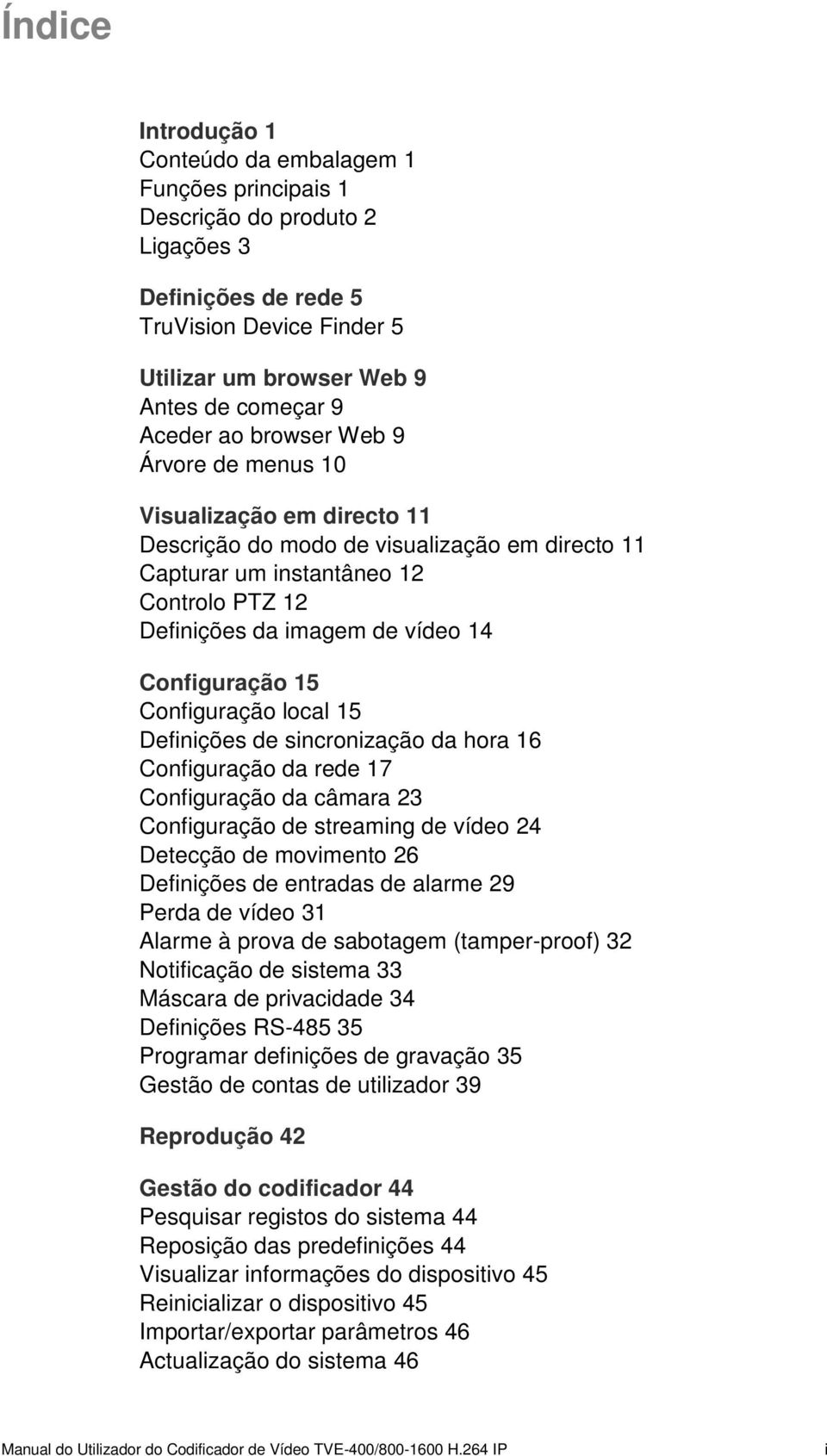 15 Configuração local 15 Definições de sincronização da hora 16 Configuração da rede 17 Configuração da câmara 23 Configuração de streaming de vídeo 24 Detecção de movimento 26 Definições de entradas