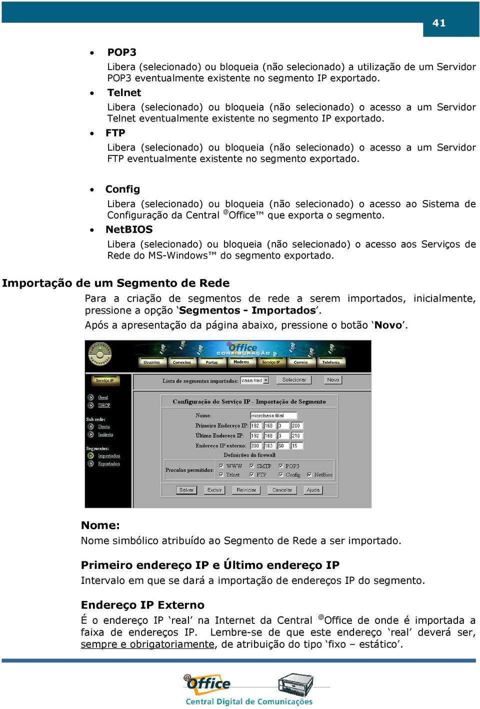 FTP Libera (selecionado) ou bloqueia (não selecionado) o acesso a um Servidor FTP eventualmente existente no segmento exportado.