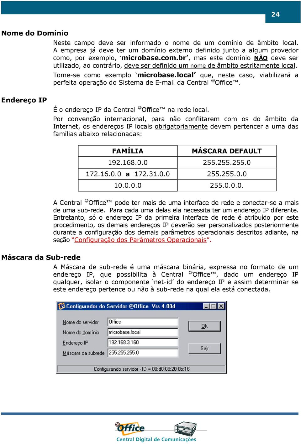 local que, neste caso, viabilizará a perfeita operação do Sistema de E-mail da Central @ Office. Endereço IP É o endereço IP da Central @ Office na rede local.