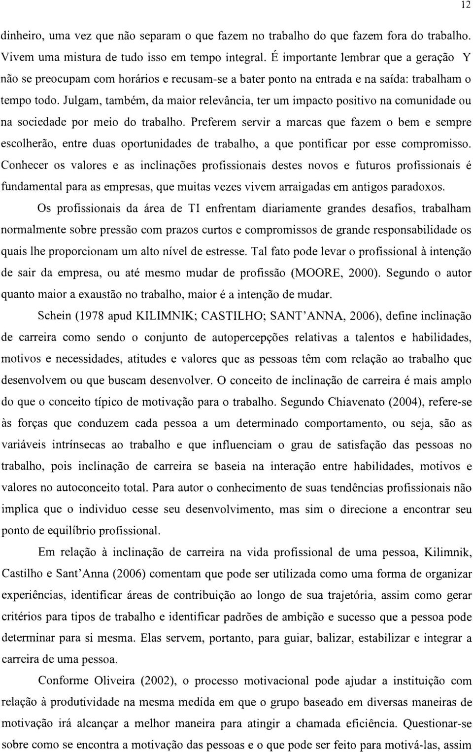 Julgam, também, da maior relevância, ter um impacto positivo na comunidade ou na sociedade por meio do trabalho.