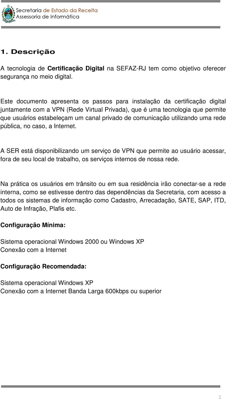 comunicação utilizando uma rede pública, no caso, a Internet.