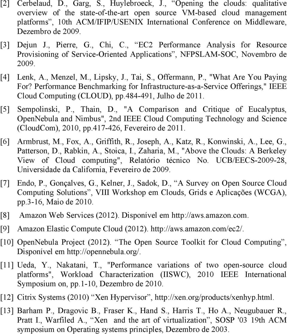 [3] Dejun J., Pierre, G., Chi, C., EC2 Performance Analysis for Resource Provisioning of Service-Oriented Applications, NFPSLAM-SOC, Novembro de 2009. [4] Lenk, A., Menzel, M., Lipsky, J., Tai, S.