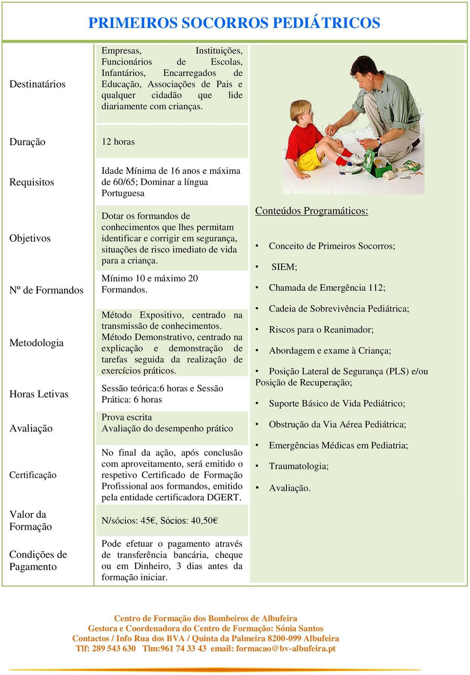 risco imediato de vida para a criança. Mínimo 10 e máximo 20 Formandos. explicação e demonstração de tarefas seguida da realização de exercícios práticos.