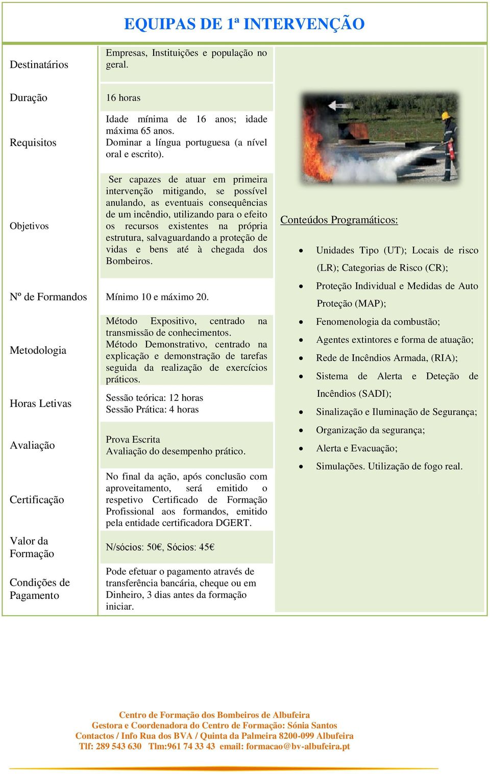 salvaguardando a proteção de vidas e bens até à chegada dos Bombeiros. Nº de Formandos Mínimo 10 e máximo 20. explicação e demonstração de tarefas seguida da realização de exercícios práticos.