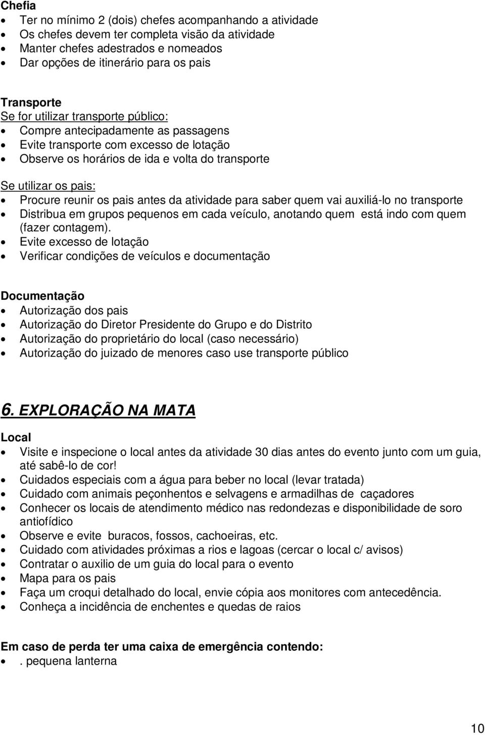 antes da atividade para saber quem vai auxiliá-lo no transporte Distribua em grupos pequenos em cada veículo, anotando quem está indo com quem (fazer contagem).