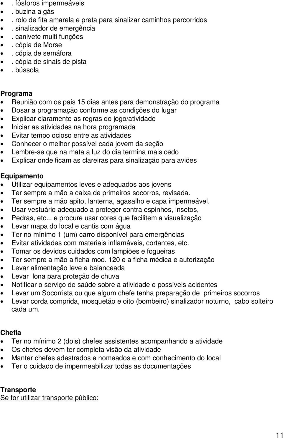 bússola Reunião com os pais 15 dias antes para demonstração do programa Dosar a programação conforme as condições do lugar Explicar claramente as regras do jogo/atividade Iniciar as atividades na