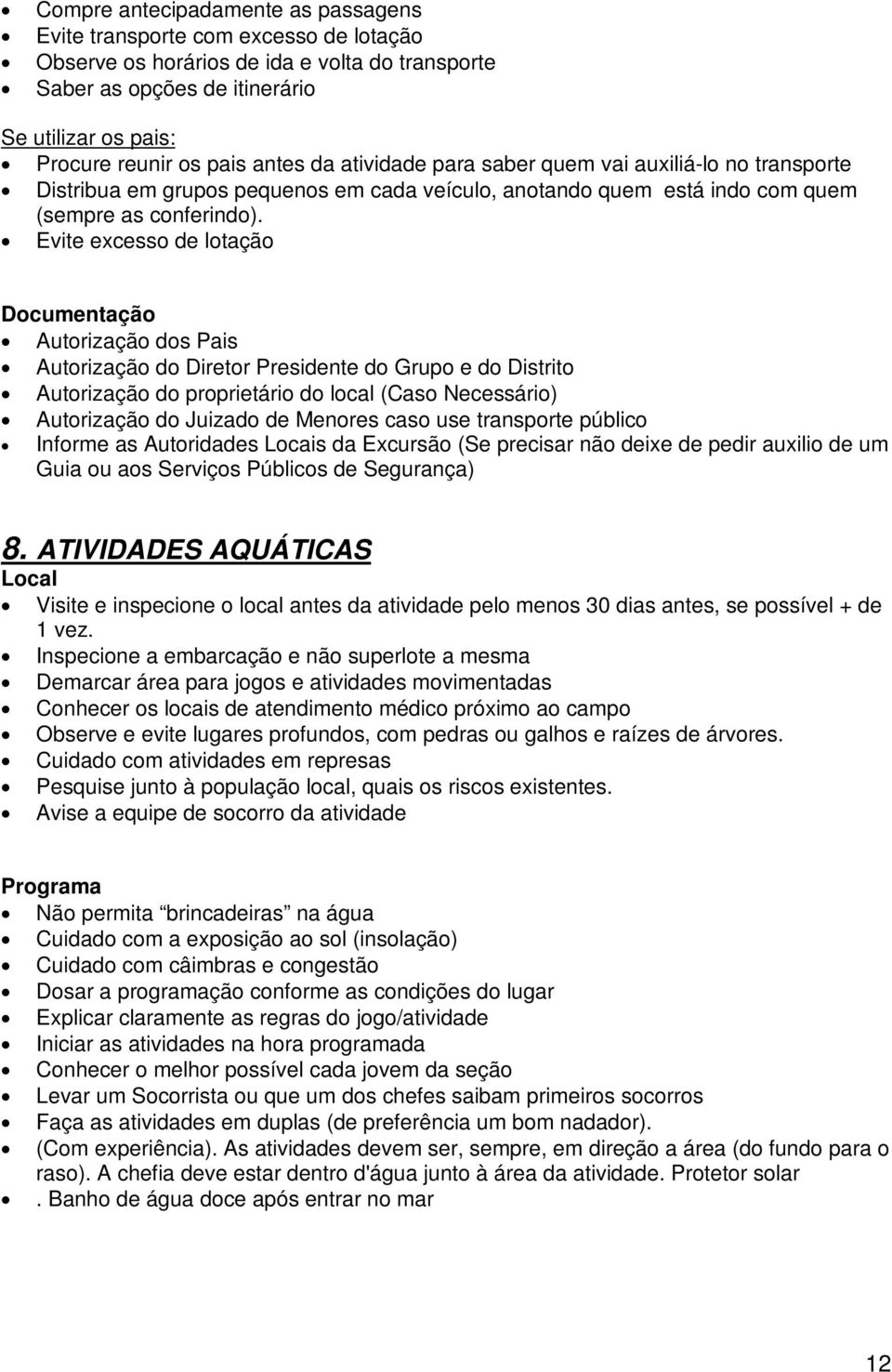 Evite excesso de lotação Documentação Autorização dos Pais Autorização do Diretor Presidente do Grupo e do Distrito Autorização do proprietário do local (Caso Necessário) Autorização do Juizado de