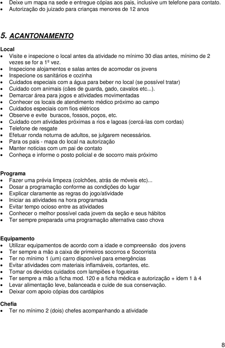 Inspecione alojamentos e salas antes de acomodar os jovens Inspecione os sanitários e cozinha Cuidados especiais com a água para beber no local (se possível tratar) Cuidado com animais (cães de