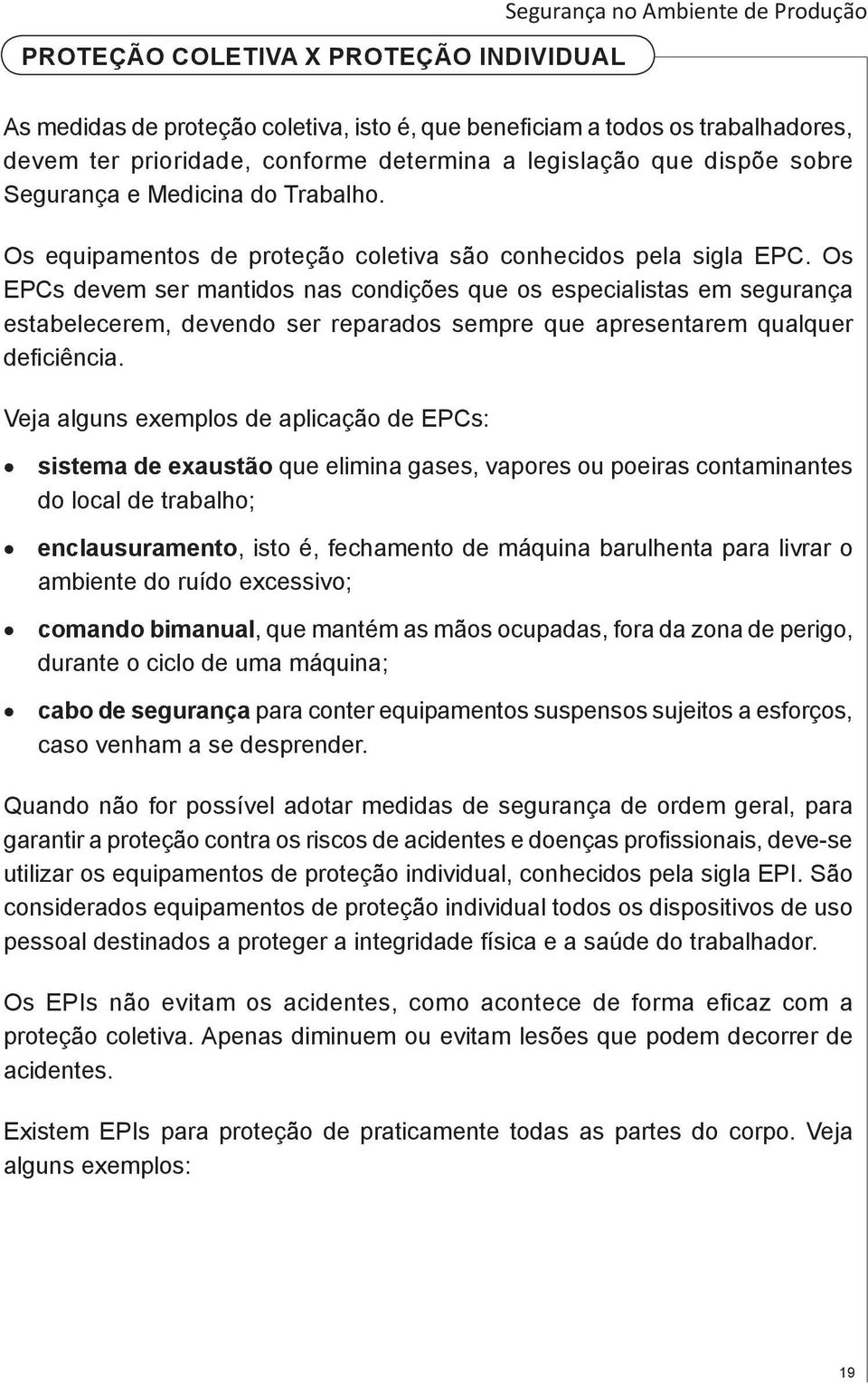 Os EPCs devem ser mantidos nas condições que os especialistas em segurança estabelecerem, devendo ser reparados sempre que apresentarem qualquer deficiência.