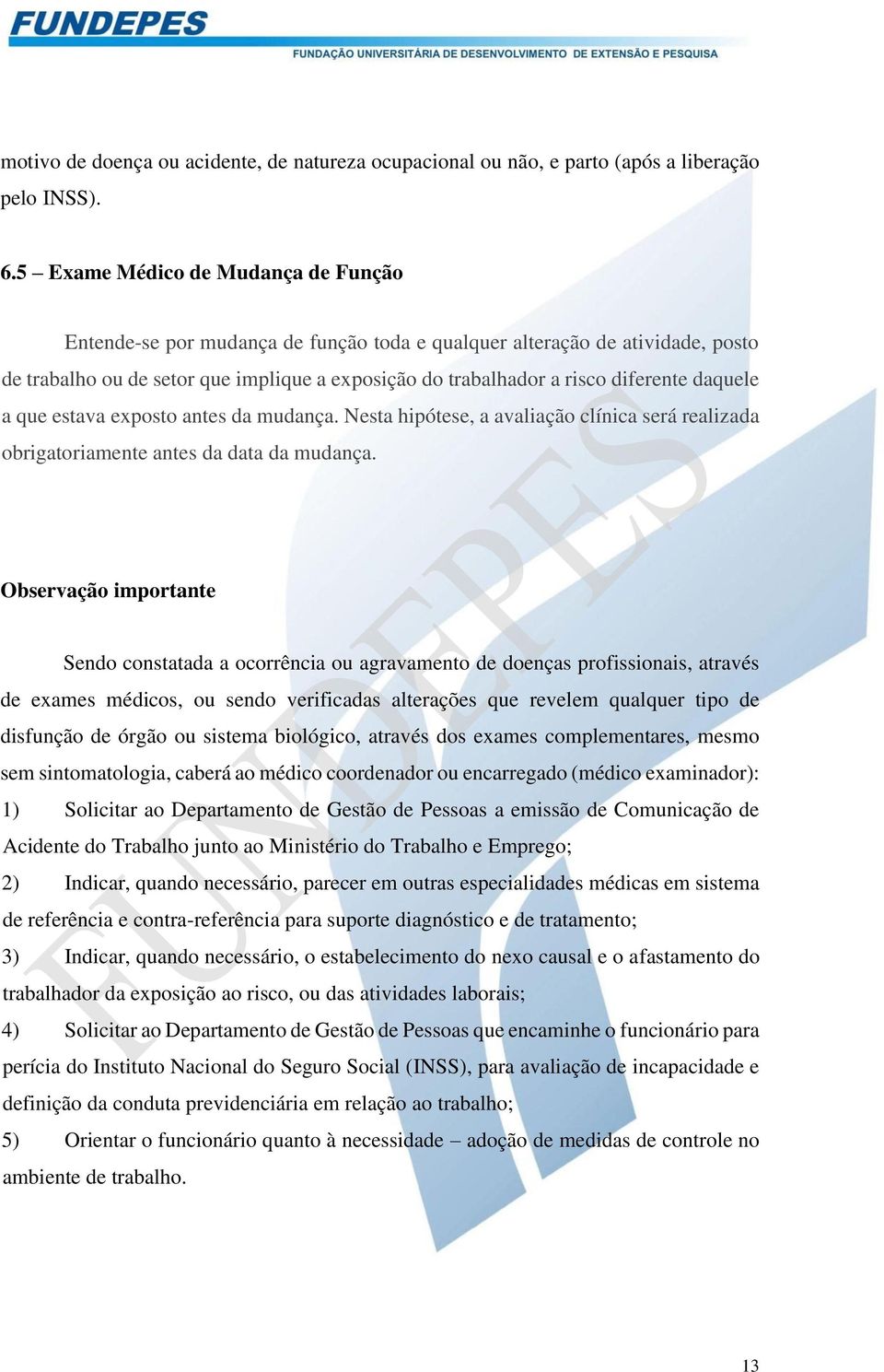 daquele a que estava exposto antes da mudança. Nesta hipótese, a avaliação clínica será realizada obrigatoriamente antes da data da mudança.