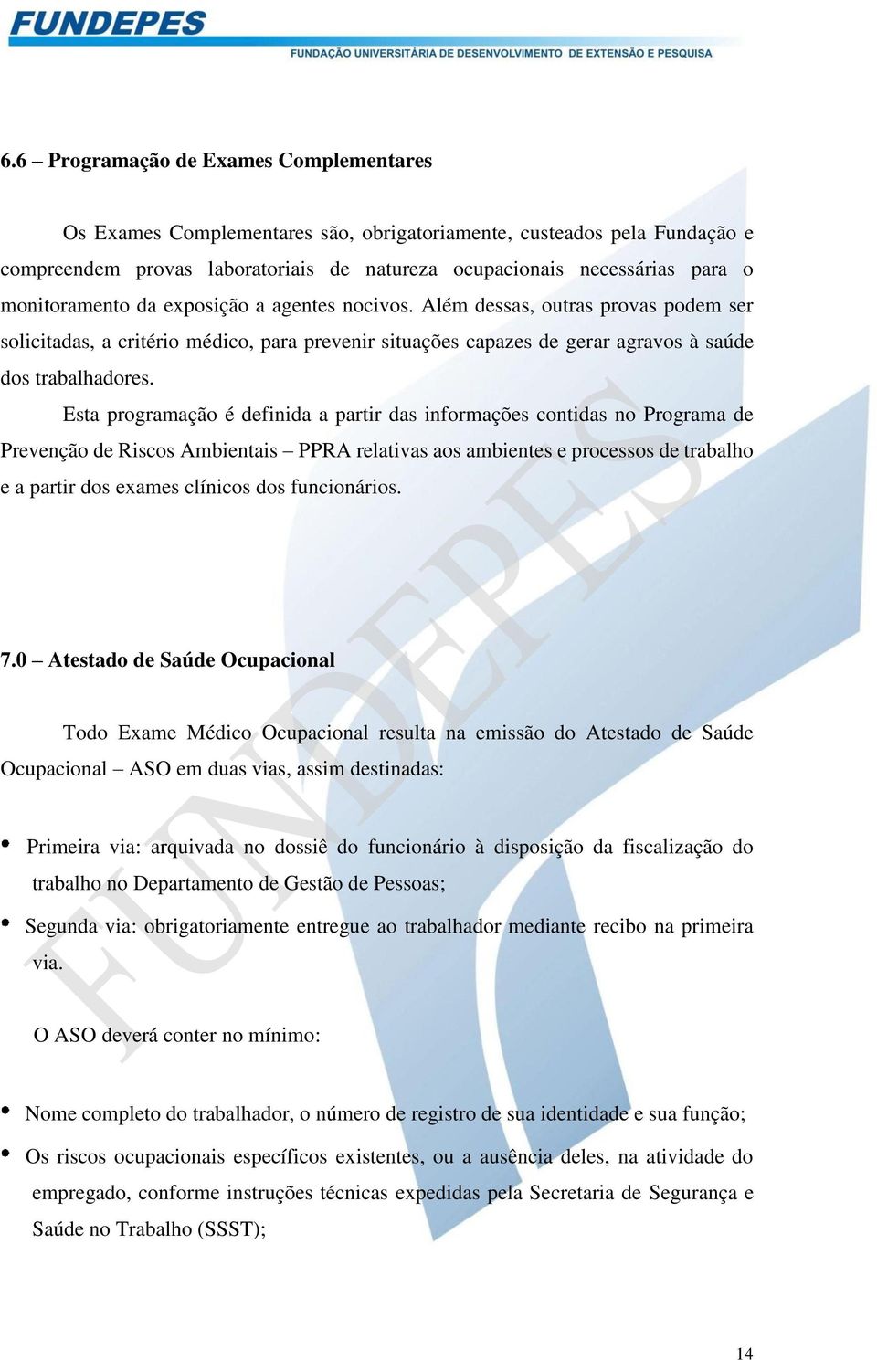 Esta programação é definida a partir das informações contidas no Programa de Prevenção de Riscos Ambientais PPRA relativas aos ambientes e processos de trabalho e a partir dos exames clínicos dos