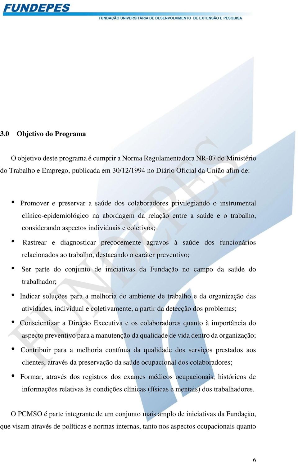 diagnosticar precocemente agravos à saúde dos funcionários relacionados ao trabalho, destacando o caráter preventivo; Ser parte do conjunto de iniciativas da Fundação no campo da saúde do