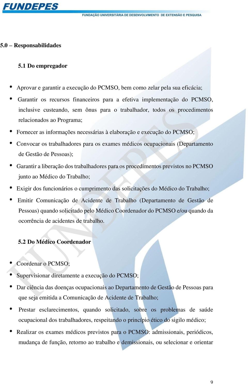 trabalhador, todos os procedimentos relacionados ao Programa; Fornecer as informações necessárias à elaboração e execução do PCMSO; Convocar os trabalhadores para os exames médicos ocupacionais