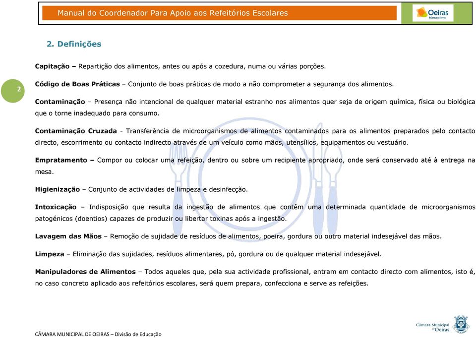 Contaminação Presença não intencional de qualquer material estranho nos alimentos quer seja de origem química, física ou biológica que o torne inadequado para consumo.