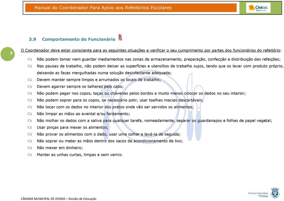 com produto próprio, deixando as facas mergulhadas numa solução desinfectante adequada; Devem manter sempre limpos e arrumados os locais de trabalho; Devem agarrar sempre os talheres pelo cabo; Não