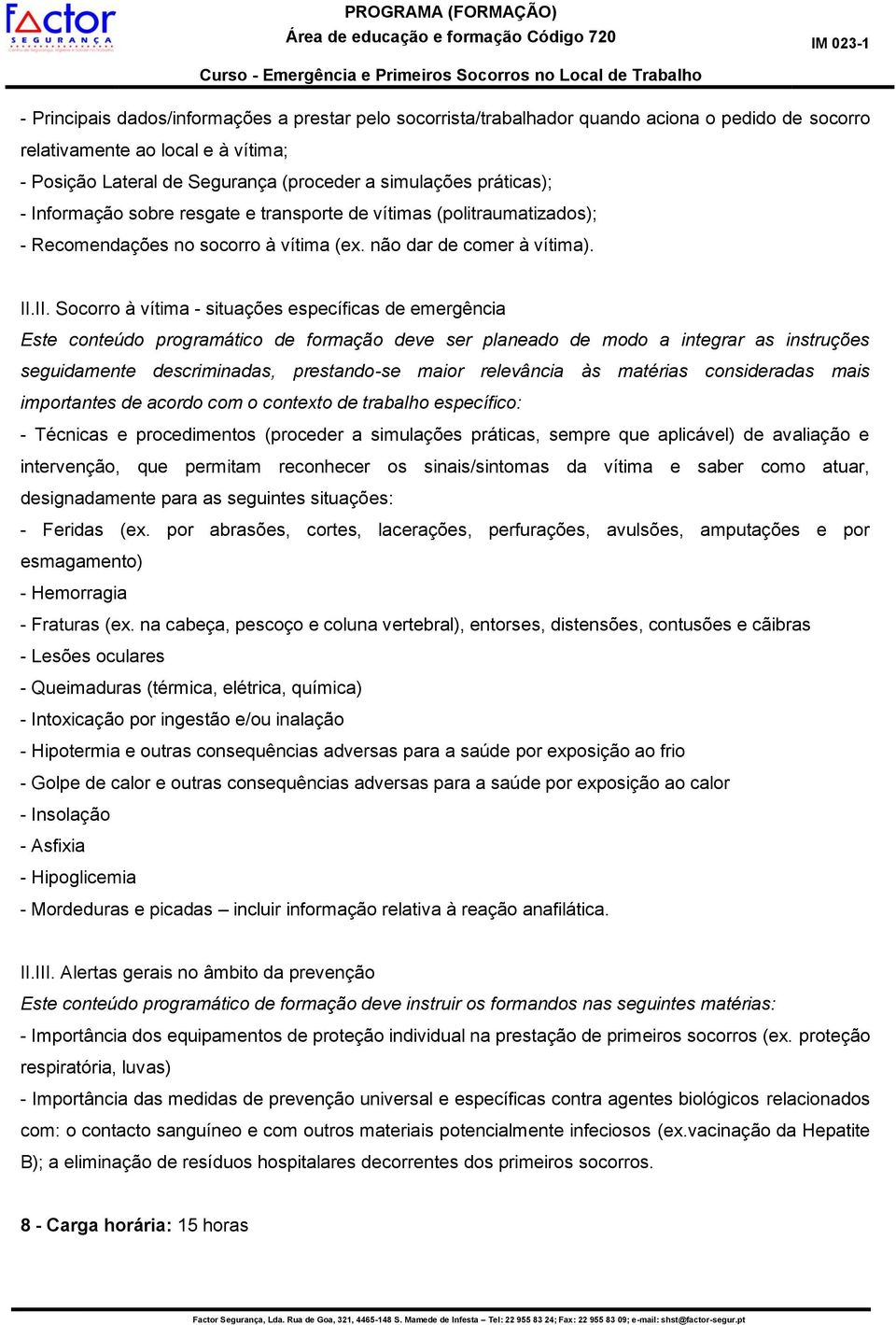 II. Socorro à vítima - situações específicas de emergência Este conteúdo programático de formação deve ser planeado de modo a integrar as instruções seguidamente descriminadas, prestando-se maior