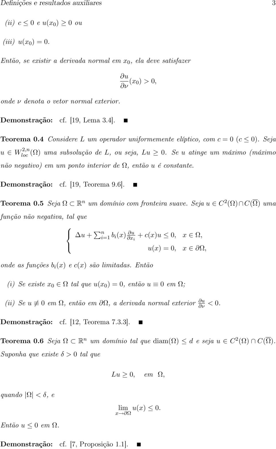 Se u atinge um máximo (máximo não negativo) em um ponto interior de Ω, então u é constante. Demonstração: cf. [19, Teorema 9.6]. Teorema 0.5 Seja Ω R n um domínio com fronteira suave.
