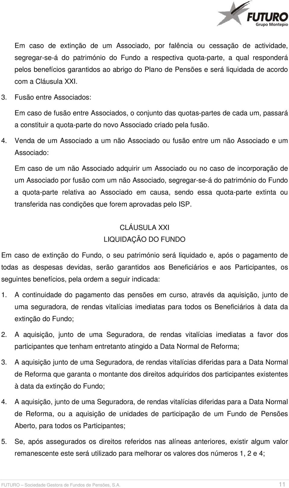 Fusão entre Associados: Em caso de fusão entre Associados, o conjunto das quotas-partes de cada um, passará a constituir a quota-parte do novo Associado criado pela fusão. 4.