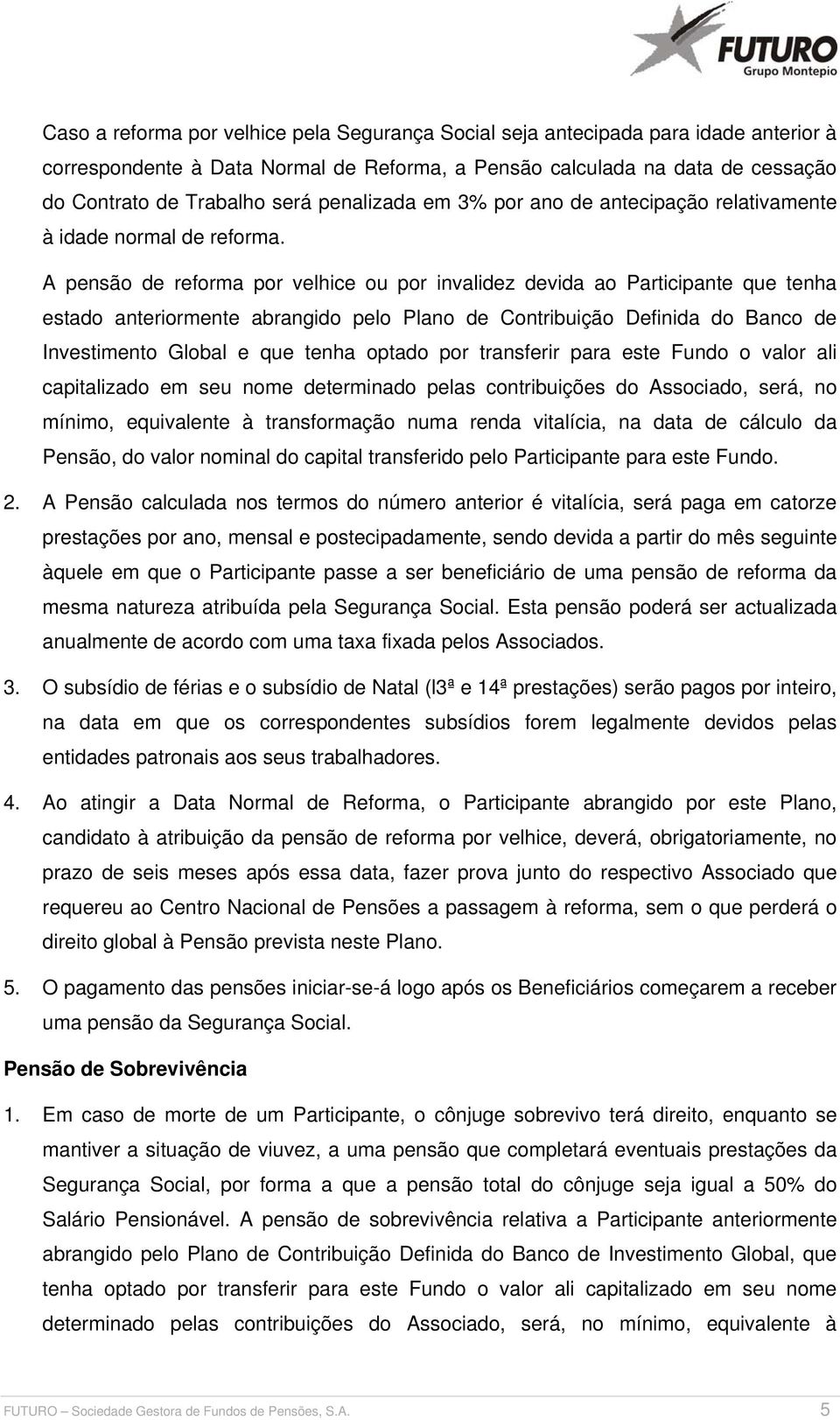 A pensão de reforma por velhice ou por invalidez devida ao Participante que tenha estado anteriormente abrangido pelo Plano de Contribuição Definida do Banco de Investimento Global e que tenha optado