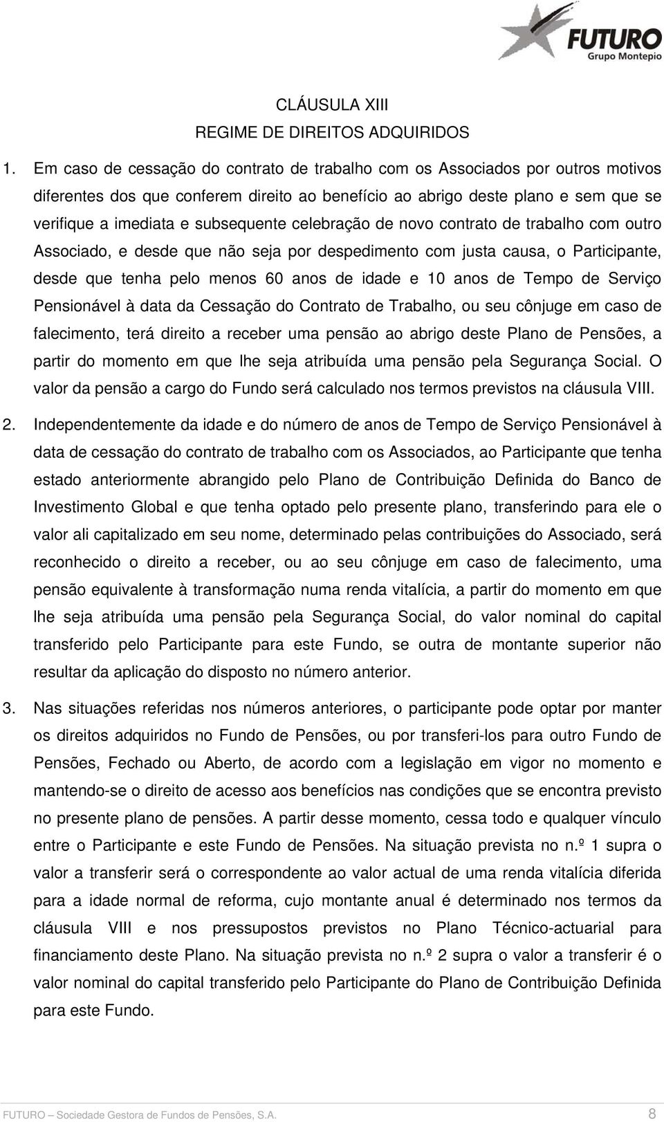 celebração de novo contrato de trabalho com outro Associado, e desde que não seja por despedimento com justa causa, o Participante, desde que tenha pelo menos 60 anos de idade e 10 anos de Tempo de