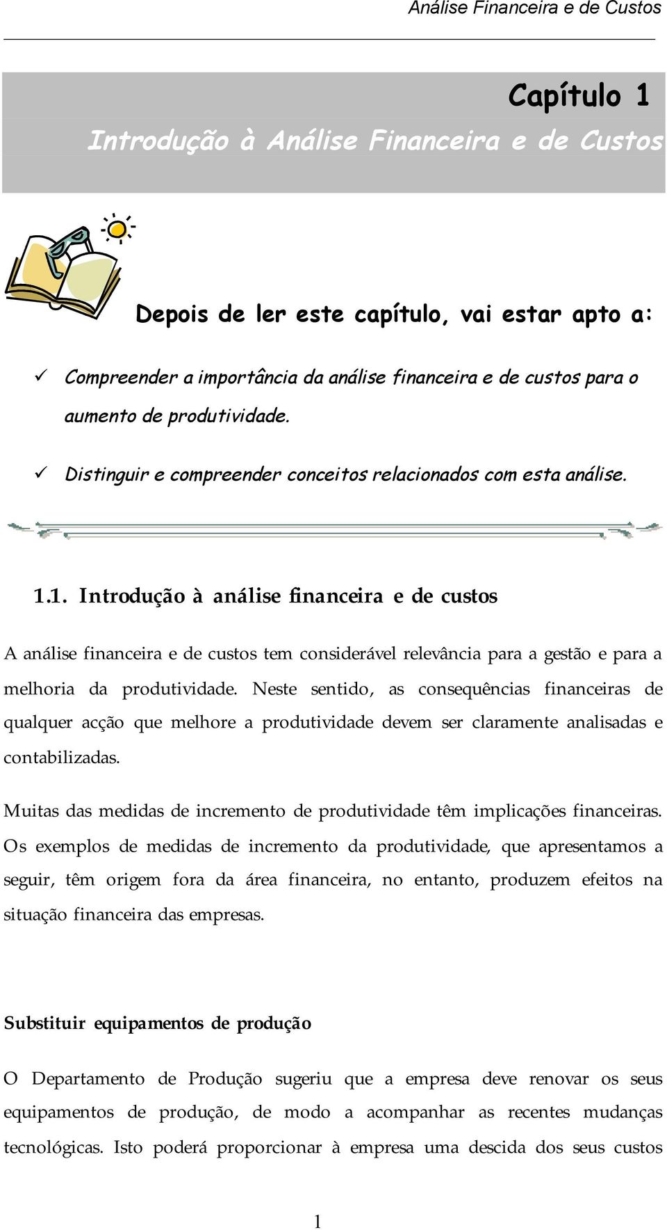 1. Introdução à análise financeira e de custos A análise financeira e de custos tem considerável relevância para a gestão e para a melhoria da produtividade.