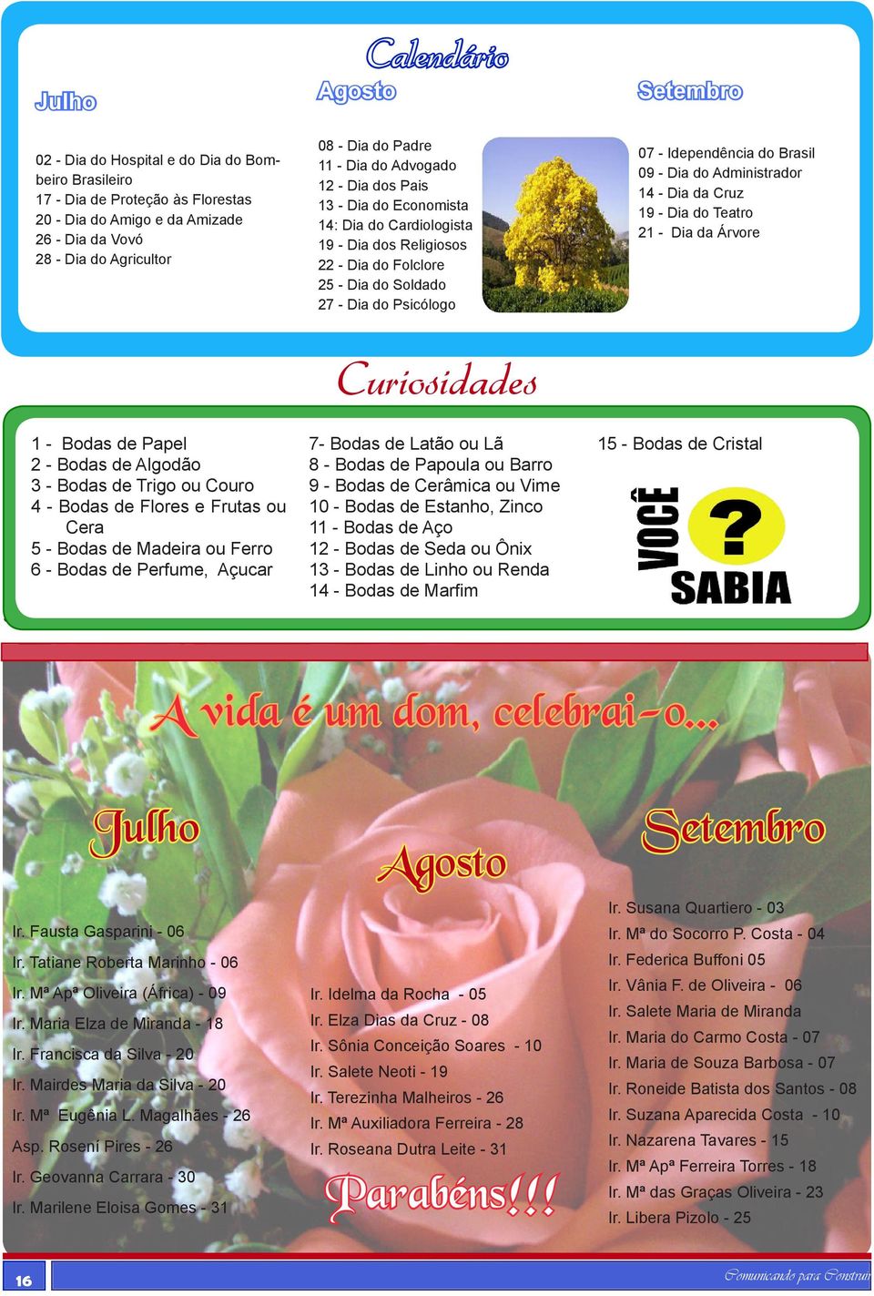 Bodas 5 - Bodas de Perfume de Madeira ou Açucar ou Ferro 7-6 Bodas - Bodas de de Latão Perfume, ou Lã Açucar 8 - Bodas de Papoula ou Barro 9 - Bodas de Cerâmica ou Vime Agosto Calendário 08 - Dia do