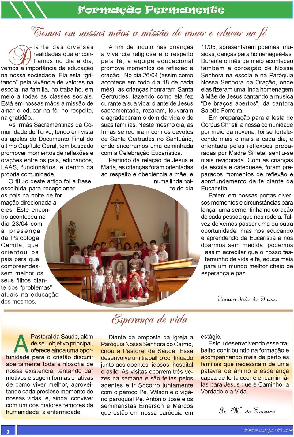 .. As Irmãs Sacramentinas da Comunidade de Turvo, tendo em vista os apelos do Documento Final do último Capítulo Geral, tem buscado promover momentos de reflexões e orações entre os pais, educandos,