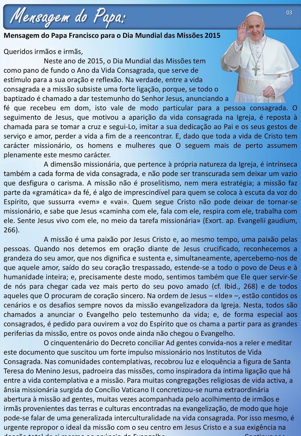 Na verdade, entre a vida consagrada e a missão subsiste uma forte ligação, porque, se todo o baptizado é chamado a dar testemunho do Senhor Jesus, anunciando a fé que recebeu em dom, isto vale de