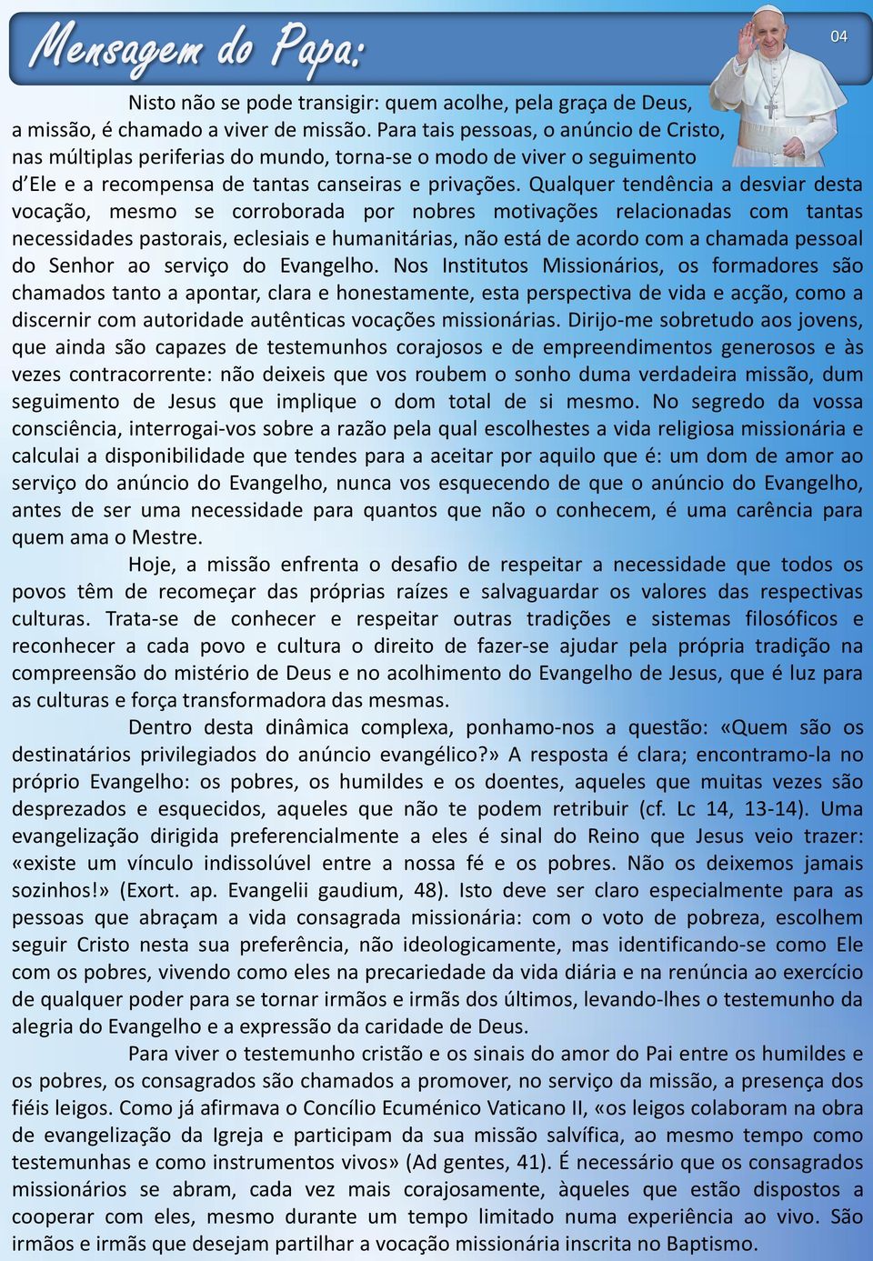 Qualquer tendência a desviar desta vocação, mesmo se corroborada por nobres motivações relacionadas com tantas necessidades pastorais, eclesiais e humanitárias, não está de acordo com a chamada