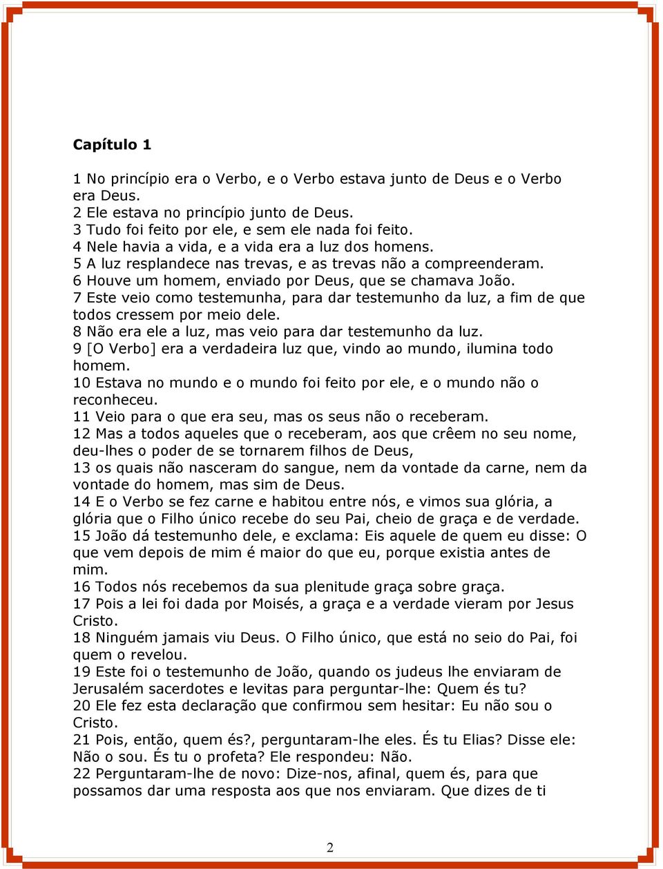 7 Este veio como testemunha, para dar testemunho da luz, a fim de que todos cressem por meio dele. 8 Não era ele a luz, mas veio para dar testemunho da luz.