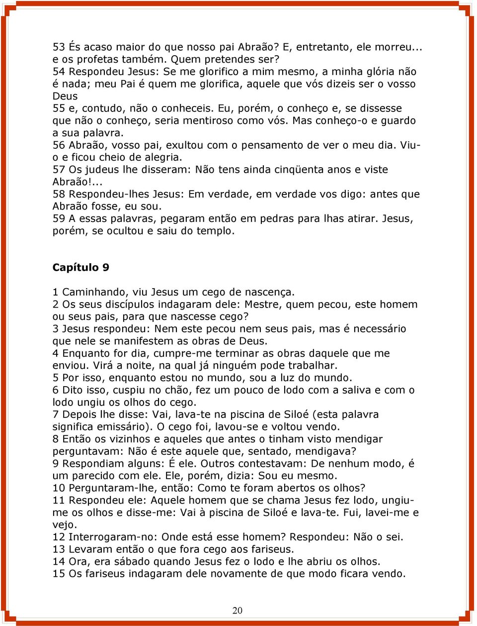 Eu, porém, o conheço e, se dissesse que não o conheço, seria mentiroso como vós. Mas conheço-o e guardo a sua palavra. 56 Abraão, vosso pai, exultou com o pensamento de ver o meu dia.