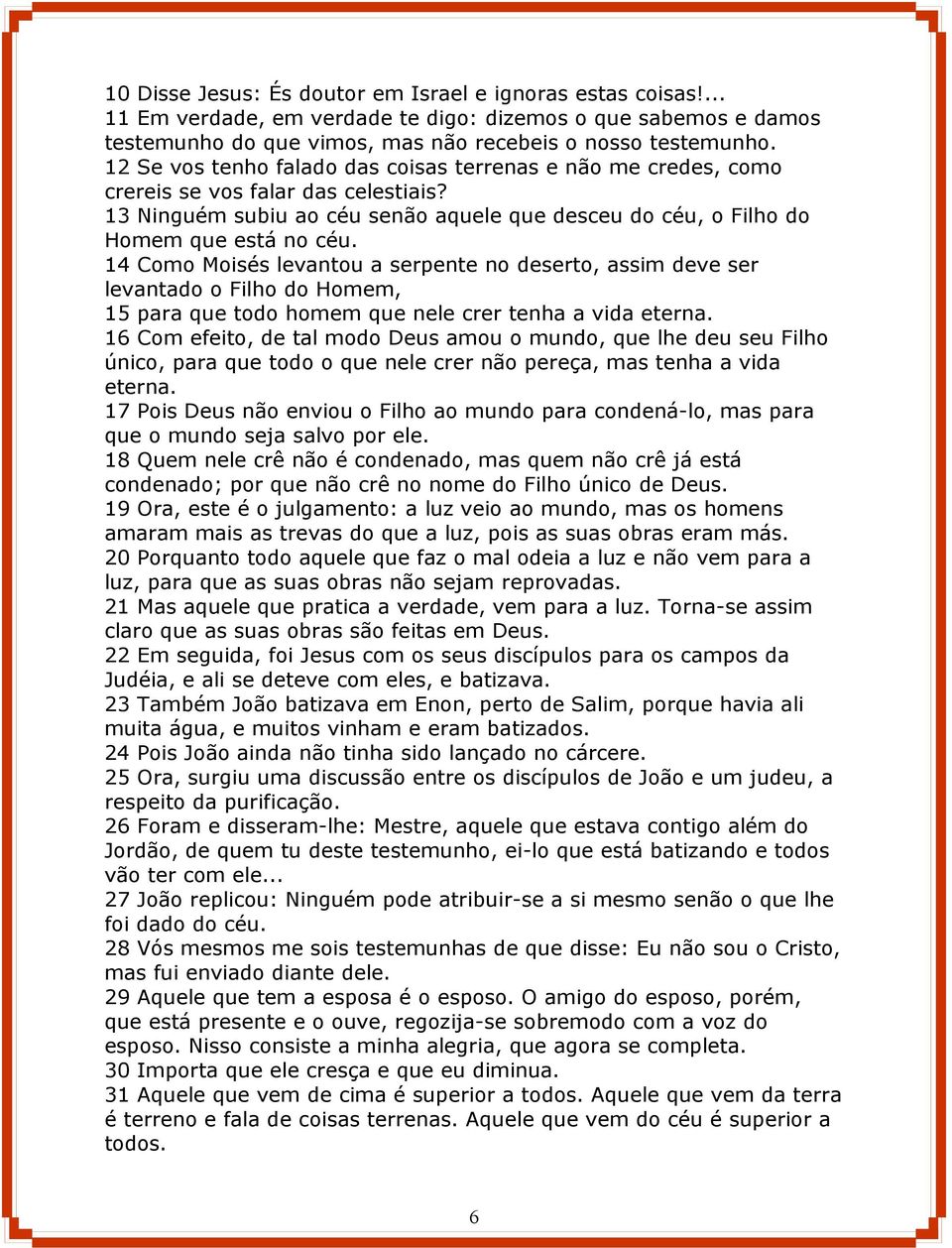 14 Como Moisés levantou a serpente no deserto, assim deve ser levantado o Filho do Homem, 15 para que todo homem que nele crer tenha a vida eterna.