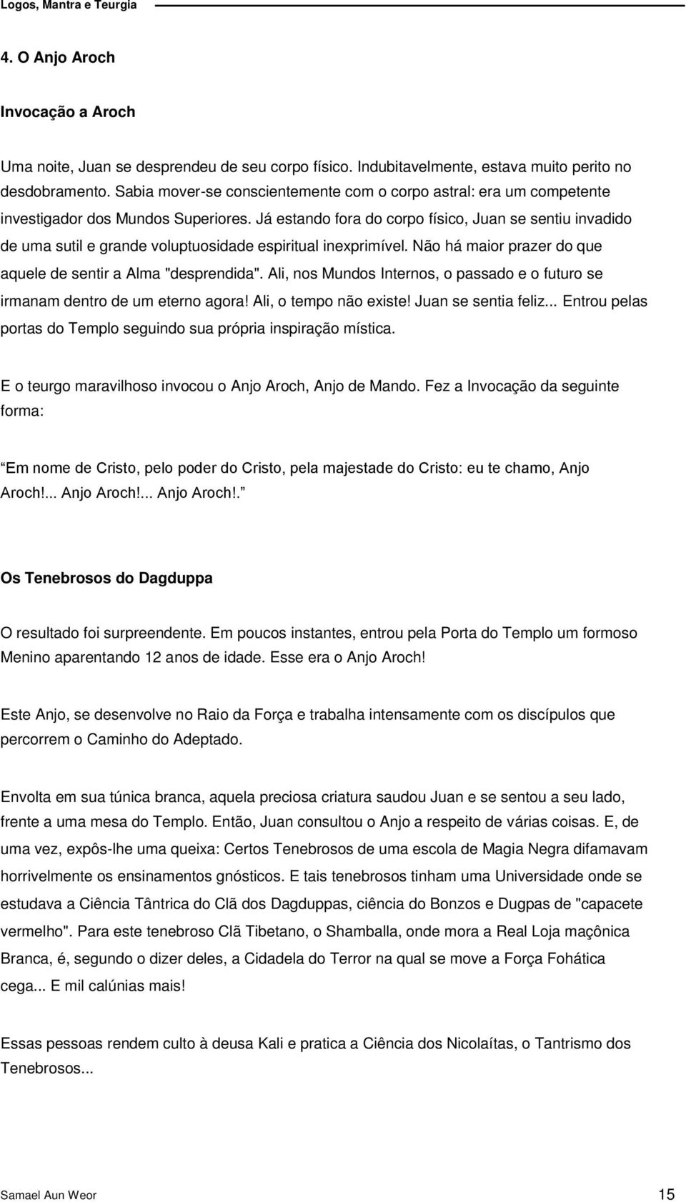 Já estando fora do corpo físico, Juan se sentiu invadido de uma sutil e grande voluptuosidade espiritual inexprimível. Não há maior prazer do que aquele de sentir a Alma "desprendida".