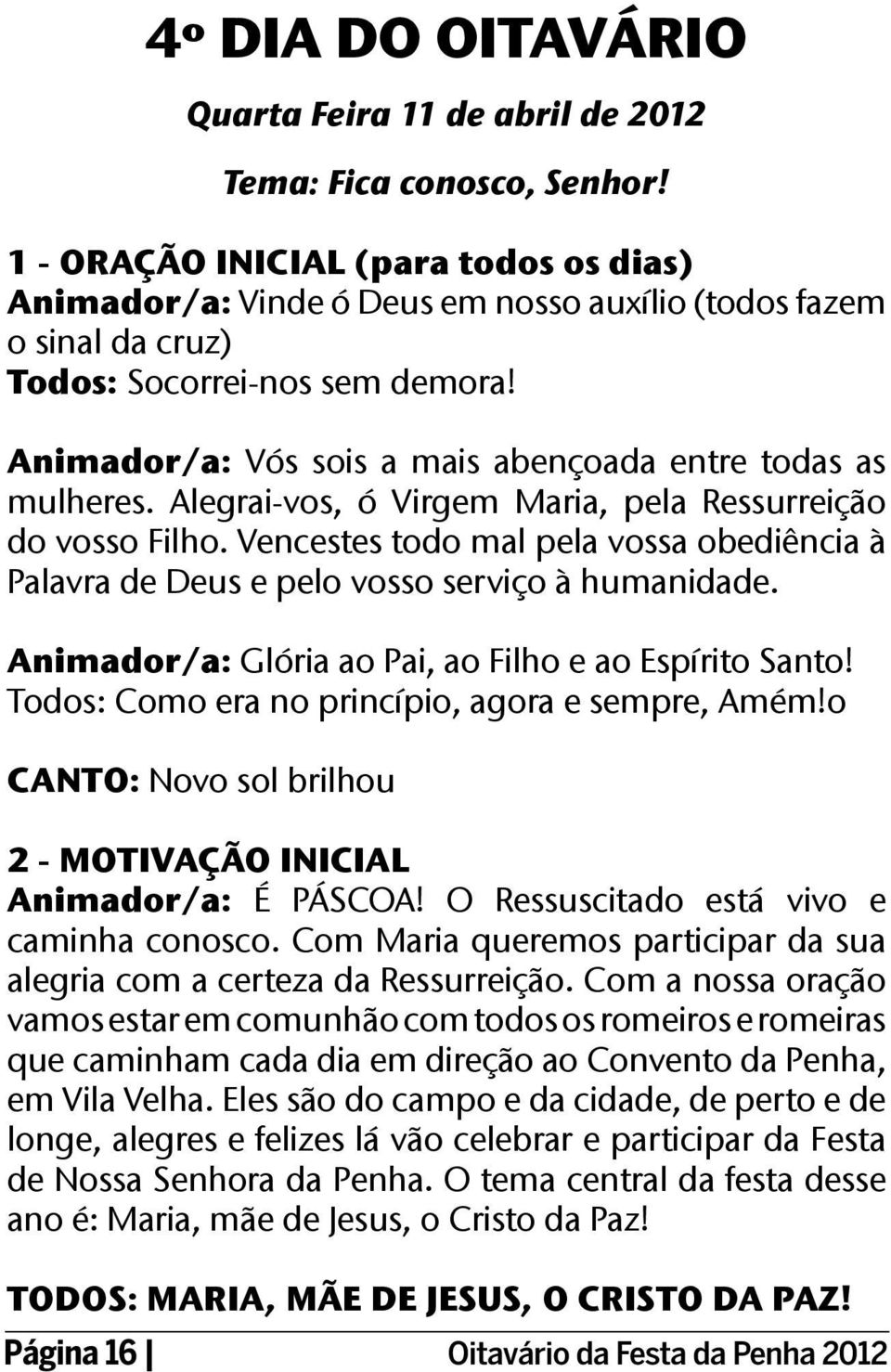 Animador/a: Vós sois a mais abençoada entre todas as mulheres. Alegrai-vos, ó Virgem Maria, pela Ressurreição do vosso Filho.