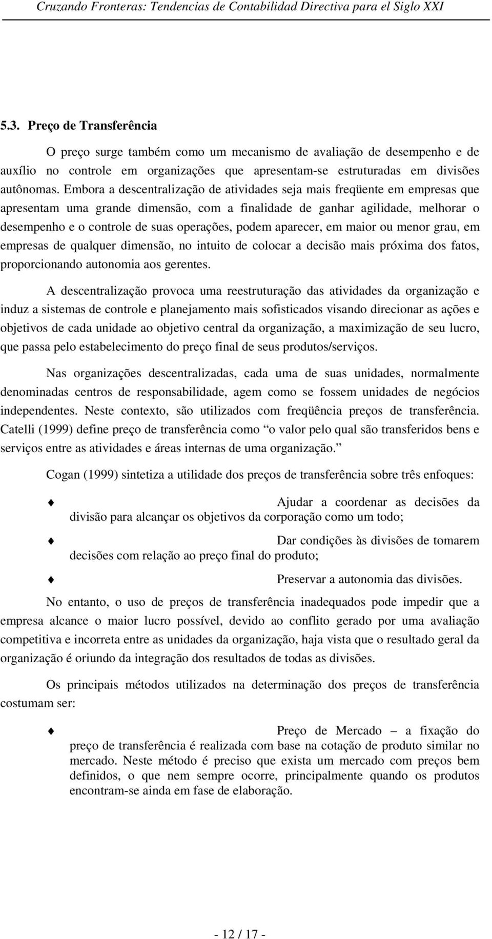 podem aparecer, em maior ou menor grau, em empresas de qualquer dimensão, no intuito de colocar a decisão mais próxima dos fatos, proporcionando autonomia aos gerentes.