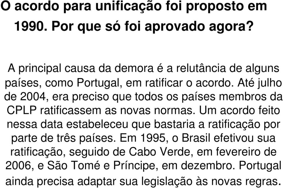 Até julho de 2004, era preciso que todos os países membros da CPLP ratificassem as novas normas.