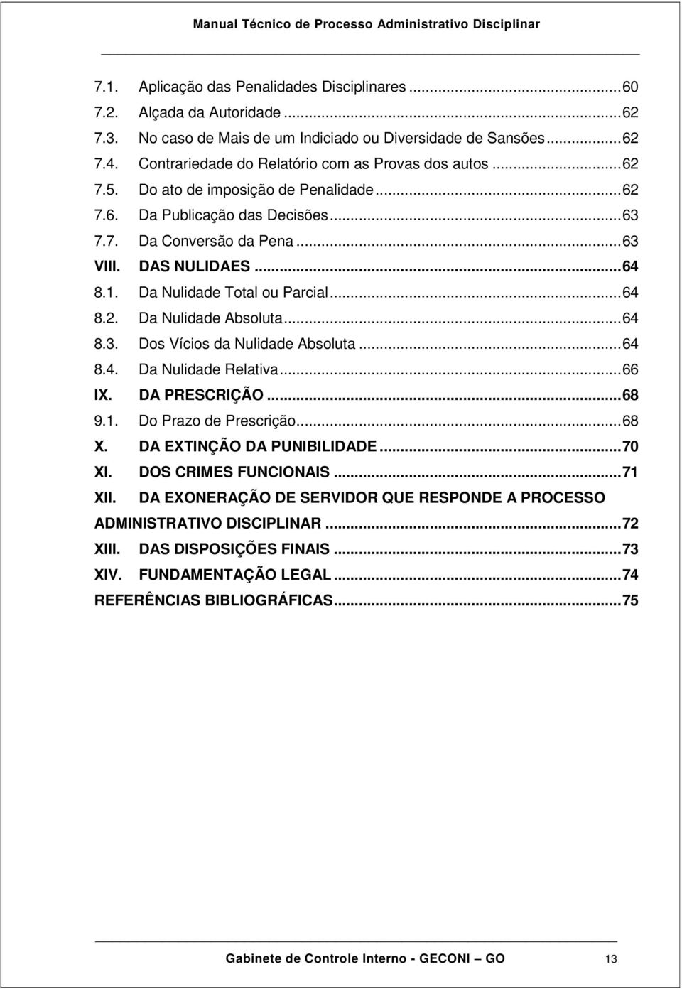 Da Nulidade Total ou Parcial...64 8.2. Da Nulidade Absoluta...64 8.3. Dos Vícios da Nulidade Absoluta...64 8.4. Da Nulidade Relativa...66 IX. DA PRESCRIÇÃO...68 9.1. Do Prazo de Prescrição...68 X.