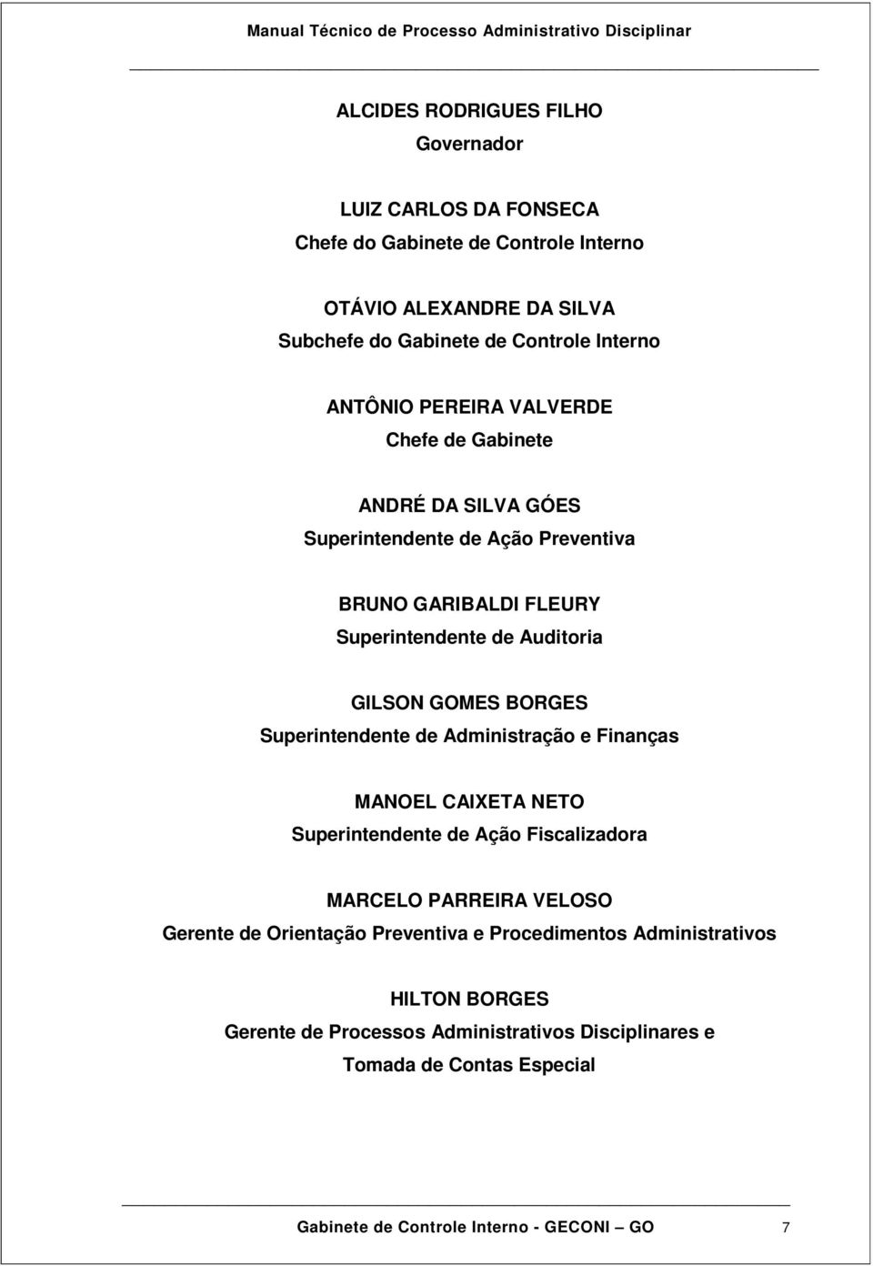 BORGES Superintendente de Administração e Finanças MANOEL CAIXETA NETO Superintendente de Ação Fiscalizadora MARCELO PARREIRA VELOSO Gerente de Orientação