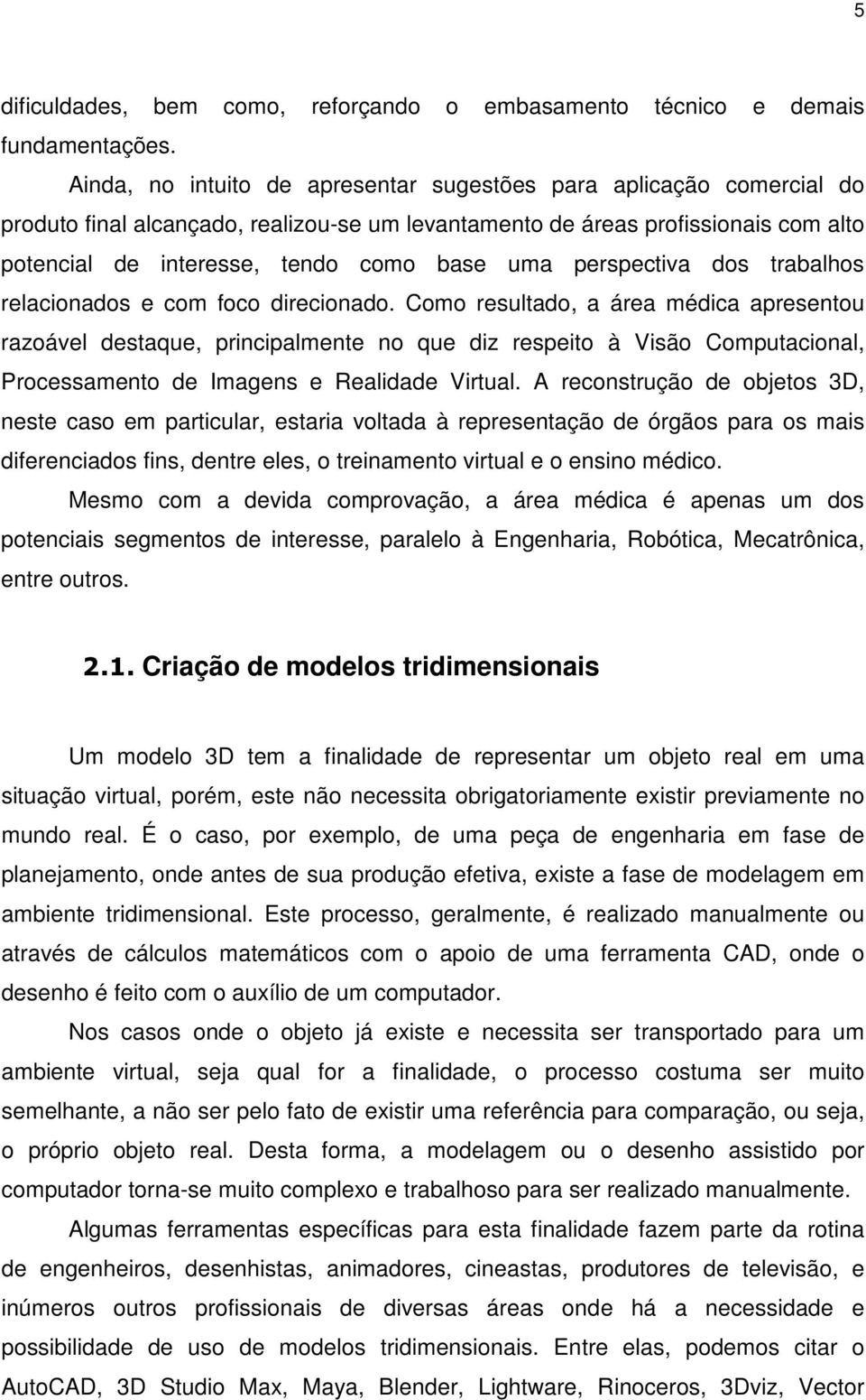 perspectiva dos trabalhos relacionados e com foco direcionado.