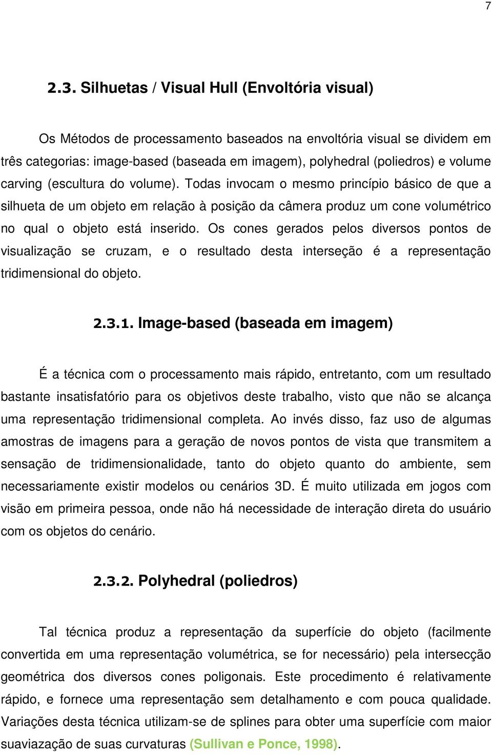 carving (escultura do volume). Todas invocam o mesmo princípio básico de que a silhueta de um objeto em relação à posição da câmera produz um cone volumétrico no qual o objeto está inserido.