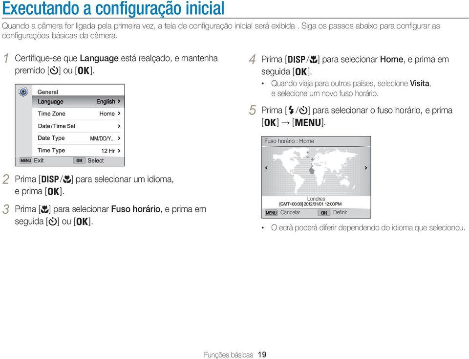 4 Prima [ / ] para selecionar Home, e prima em seguida [ ]. Quando viaja para outros países, selecione Visita, e selecione um novo fuso horário.