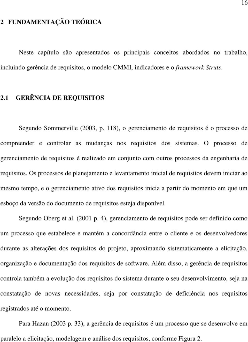 O processo de gerenciamento de requisitos é realizado em conjunto com outros processos da engenharia de requisitos.