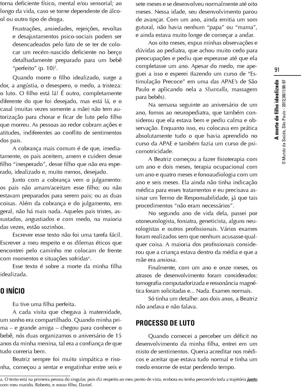 um bebê perfeito (p. 10) 2. Quando morre o filho idealizado, surge a dor, a angústia, o desespero, o medo, a tristeza: o luto. O filho está lá!