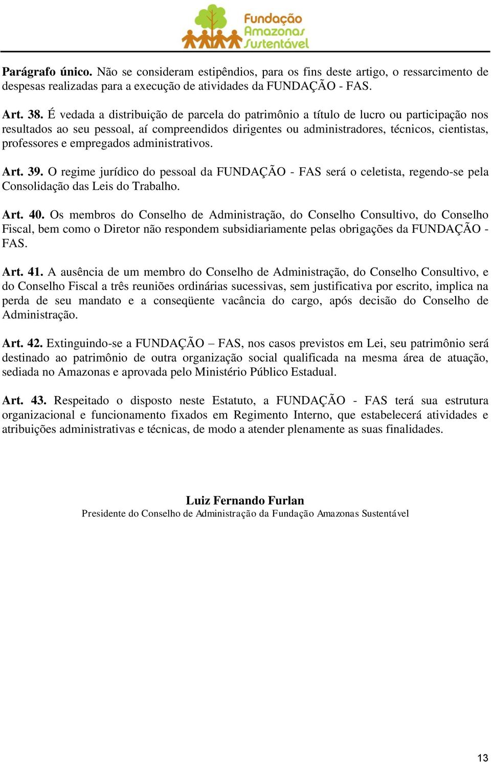 empregados administrativos. Art. 39. O regime jurídico do pessoal da FUNDAÇÃO - FAS será o celetista, regendo-se pela Consolidação das Leis do Trabalho. Art. 40.