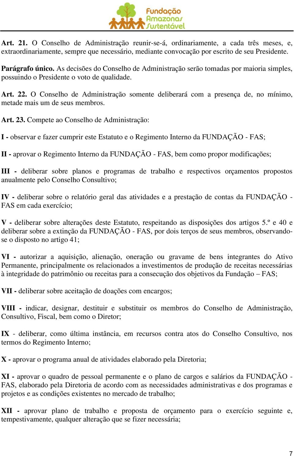 O Conselho de Administração somente deliberará com a presença de, no mínimo, metade mais um de seus membros. Art. 23.