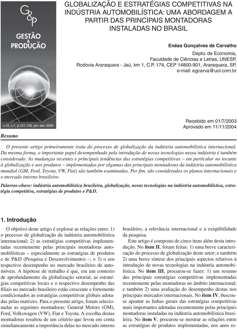 2005 Resumo Recebido em 01/7/2003 Aprovado em 11/11/2004 O presente artigo primeiramente trata do processo de globalização da indústria automobilística internacional.