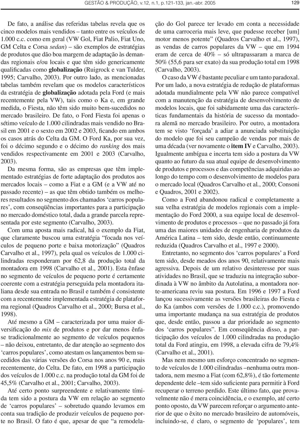 adaptação às demandas regionais e/ou locais e que têm sido genericamente qualificadas como globalização (Ruigrock e van Tulder, 1995; Carvalho, 2003).