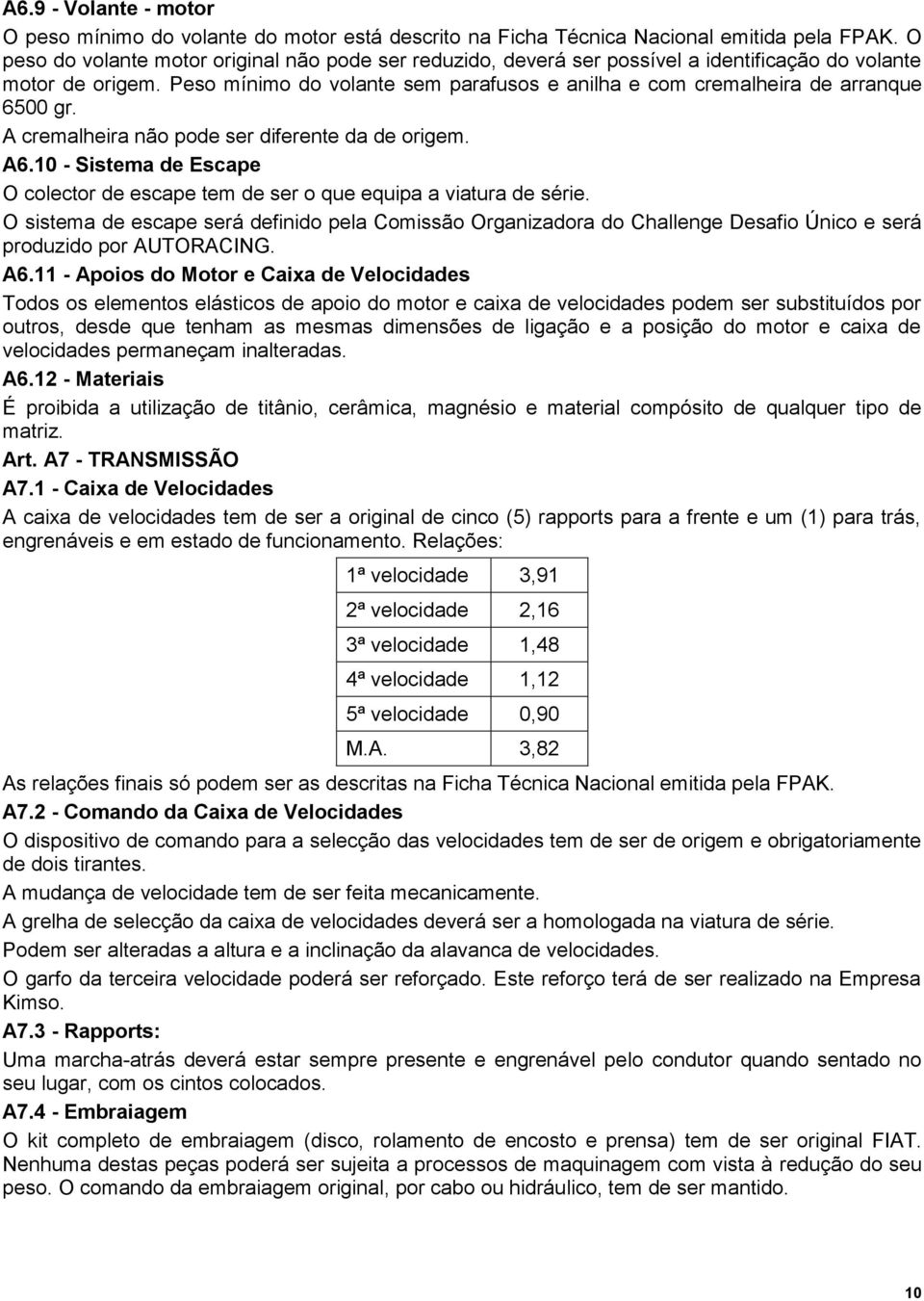 Peso mínimo do volante sem parafusos e anilha e com cremalheira de arranque 6500 gr. A cremalheira não pode ser diferente da de origem. A6.