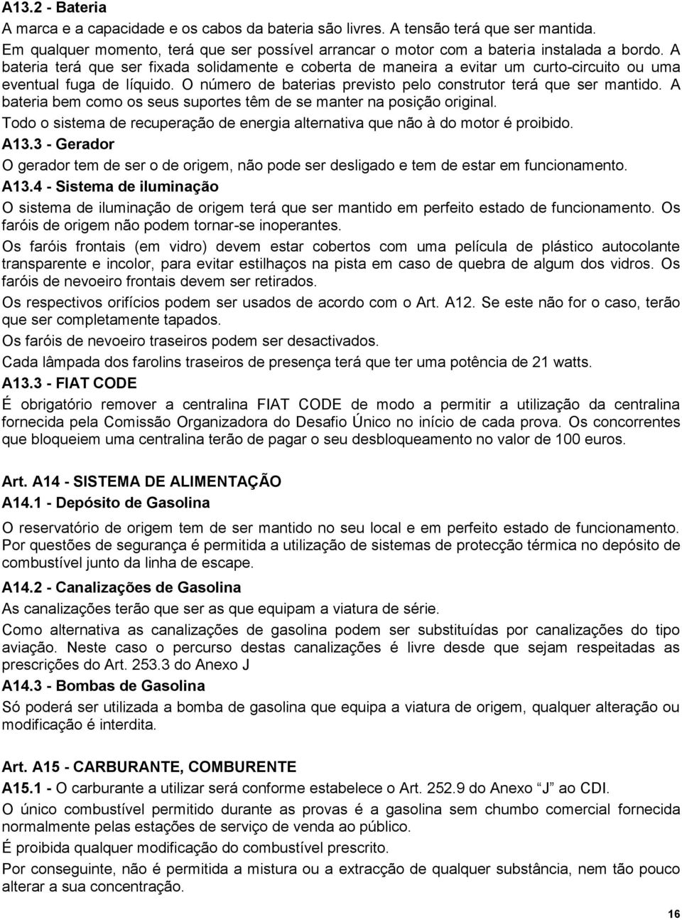 A bateria bem como os seus suportes têm de se manter na posição original. Todo o sistema de recuperação de energia alternativa que não à do motor é proibido. A13.