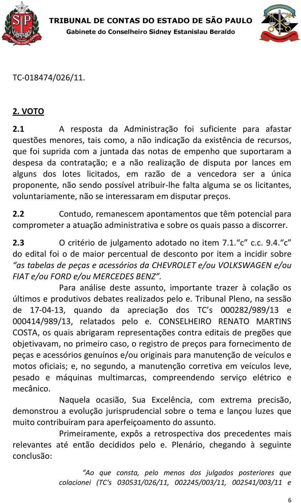 despesa da contratação; e a não realização de disputa por lances em alguns dos lotes licitados, em razão de a vencedora ser a única proponente, não sendo possível atribuir-lhe falta alguma se os